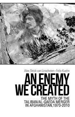 An Enemy We Created: The Myth of the Taliban-Al Qaeda Merger in Afghanistan, 1970-2010
