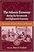 The Atlantic Economy during the Seventeenth and Eighteenth Centuries: Organization, Operation, Practice, and Personnel (The Carolina Lowcountry and the Atlantic World)