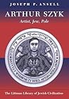 Arthur Szyk: Artist, Jew, Pole
