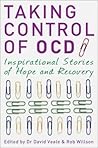 Taking Control of OCD: Inspirational Stories of Hope and Recovery Taking Control of OCD: Inspirational Stories of Hope and Recovery