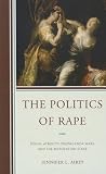 The Politics of Rape: Sexual Atrocity, Propaganda Wars, and the Restoration Stage