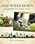 Self Sufficiency: A Guide to 21st Century Living (IMM Lifestyle Books) Grow Your Own Food, Forage, Keep Animals, Reduce Energy Consumption, & Settle on Your Dream Property with This Practical Handbook