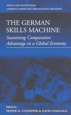 The German Skills Machine: Sustaining Comparative Advantage in a Global Economy (Policies and Institutions: Germany, Europe, and Transatlantic Relations, 3)