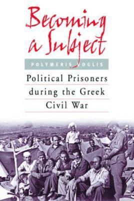 Becoming a Subject: Political Prisoners during the Greek Civil War, 1945-1950 (Paperback)
