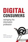 Digital Consumers: Re-shaping the Information Profession (Facet Publications (All Titles as Published))
