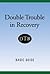 Double Trouble In Recovery: Basic Guide