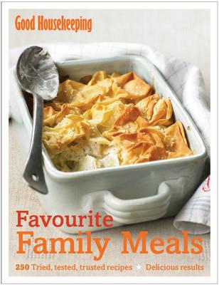 Good Housekeeping Favourite Family Meals: 250 tried, tested, trusted recipes; Delicious Results