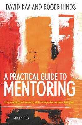 A Practical Guide to Mentoring: Using Coaching and Mentoring Skills to Help Others Achieve their Goals 5th Edition (Paperback)