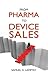 From Pharma to Device Sales: A Pocket Guide for Pharmaceutical Sales People Wanting to Move Into Medical Device Sales