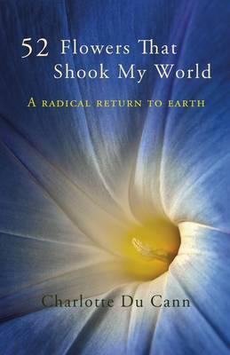52 Flowers That Shook My World: A Radical Return to Earth