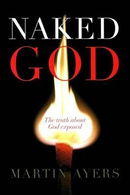 Naked God: The Truth About God Exposed