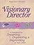 The Visionary Director: A Handbook for Dreaming, Organizing, and Improvising in Your Center
