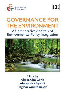 Governance for the Environment: A Comparative Analysis of Environmental Policy Integration (The Fondazione Eni Enrico Mattei series on Economics, the Environment and Sustainable Development)