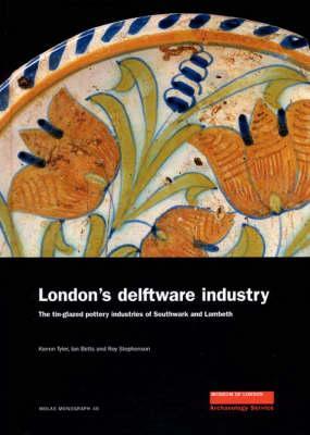 London's Delftware Industry: The Tin-Glazed Pottery Industries of Southwark and Lambeth (MoLAS Monograph)