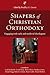 Shapers of Christian Orthodoxy: Engaging With Early And Medieval Theologians