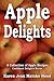 Apple Delights Cookbook: A Collection of Apple Recipes (Cookbook Delights Series, #1)