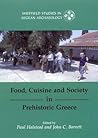 Food, Cuisine and Society in Prehistoric Greece (SHEFFIELD STUDIES IN AEGEAN ARCHAEOLOGY)