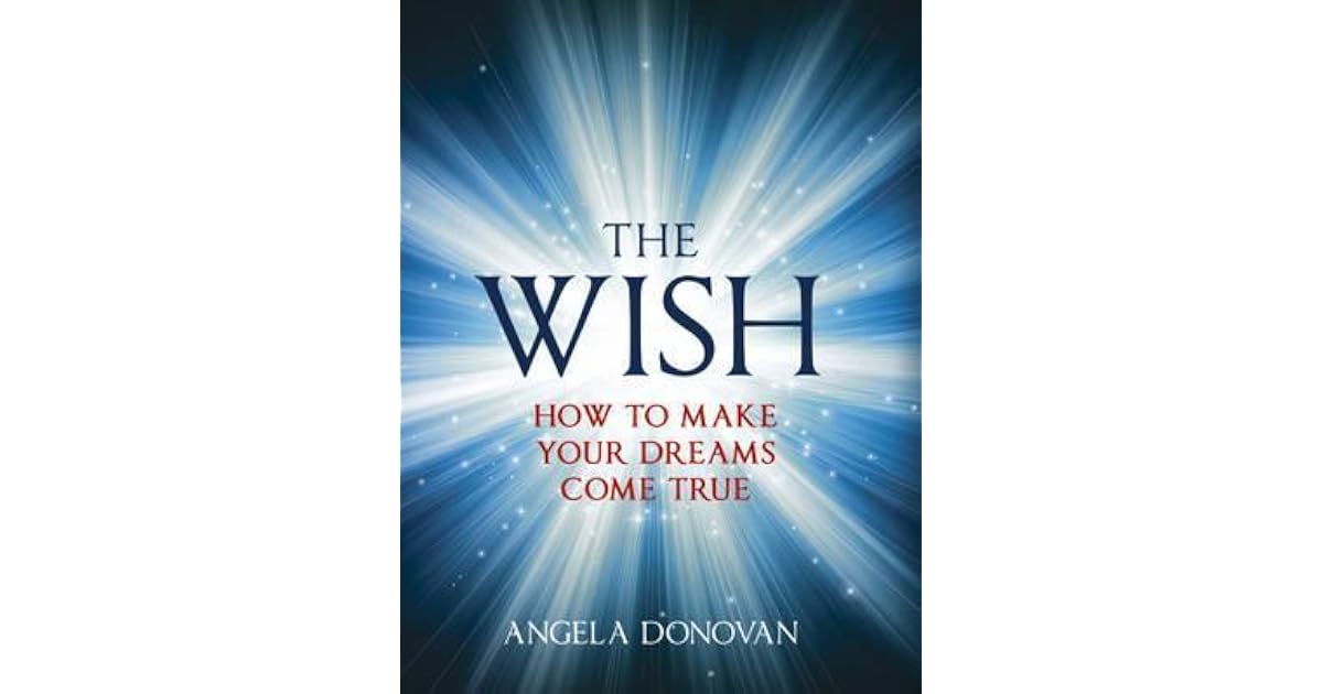 Wish How to Make Your Dreams Come True by Angela Donovan