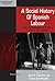 A Social History of Spanish Labour: New Perspectives on Class, Politics, and Gender (International Studies in Social History, 11)