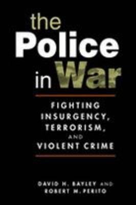 The Police in War: Fighting Insurgencey, Terrorism, and Violent Crime (Hardcover)