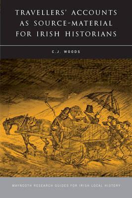 Travellers' Accounts as Source-Material for Irish Historians (15) (Maynooth Research Guides for Irish Local History)