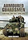 Armoured Guardsmen: a War Diary, June 1944-april 1945 Armoured Guardsmen: a War Diary, June 1944-april 1945