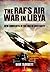 The RAF’s Air War In Libya by Dave Sloggett