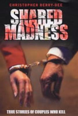 Shared Madness: True Stories of Couples Who Kill (Hardcover)