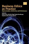 Business Ethics as Practice: Representation, Reflexivity and Performance
