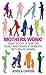Mothers Work : How to Get a...