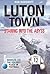 Luton Town: Staring into the Abyss 1958-2008: Minus 30 - the Coldest Place in Football