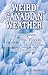 Weird Canadian Weather: Catastrophes, Ice Storms, Floods, Tornadoes, Hurricanes and Tsunamis