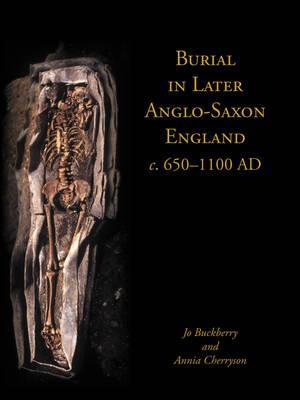 Burial in Later Anglo-Saxon England, c.650-1100 AD (Studies in Funerary Archaeology)