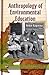 Anthropology of Environmental Education (Education in a Competitive and Globalizing World: Environmental Science, Engineering and Technology)