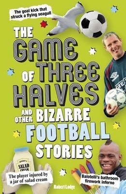 Game of Three Halves: and Other Bizarre Football Stories