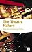 The Theatre Makers: How Seven Great Artists Shaped the Modern Theatre (In Focus: Studymates)