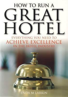 How to Run a Great Hotel: Everything you need to achieve excellence in the hotel industry (Paperback)