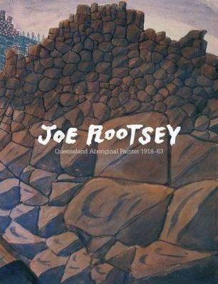 Joe Rootsey: Queensland Aboriginal Painter 1918 - 63 (Paperback)