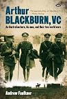 Arthur Blackburn, VC - An Australian Hero, His Men, and Their Two World Wars Arthur Blackburn, VC - An Australian Hero, His Men, and Their Two World Wars