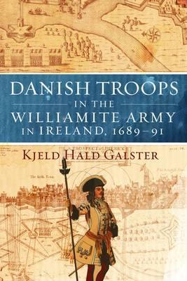 Danish Troops in the Williamite Army in Ireland, 1689-91: For King and Coffers (Hardcover)