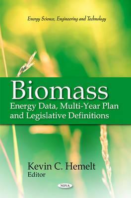 Biomass: Energy Data, Multi-Year Plan and Legislative Definitions (Energy Science, Engineering and Technology)