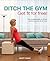 Ditch the Gym: Get Fit for Free. Scott Tudge