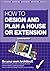 How to Design and Plan a House or Extension: Be Your Own Architect