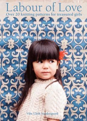 Labour of Love: Over 20 Knitting Patterns for Treasured Girls
