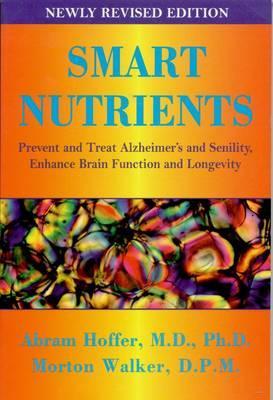 Smart Nutrients: Prevent and Treat Alzheimer's and Senility, Enhance Brain Function and Longevity (Paperback)