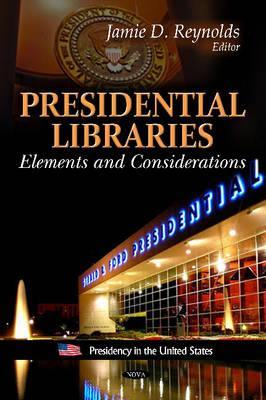 Presidential Libraries: Elements and Considerations (Presidency in the United States)