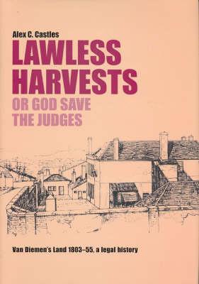 Lawless Harvests or God Save the Judges: Van Diemen's Land 1803-55, a Legal History