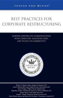 Inside the Minds: Best Practices for Corporate Restructuring: Leading Lawyers on Communicating with Creditors, Analyzing Debt, and Filing for Bankruptcy