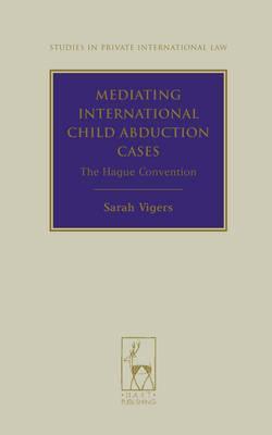 Mediating International Child Abduction Cases: The Hague Convention (Studies in Private International Law)