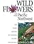 Wild Flowers of the Pacific Northwest: The Third Edition of a Timeless Classic